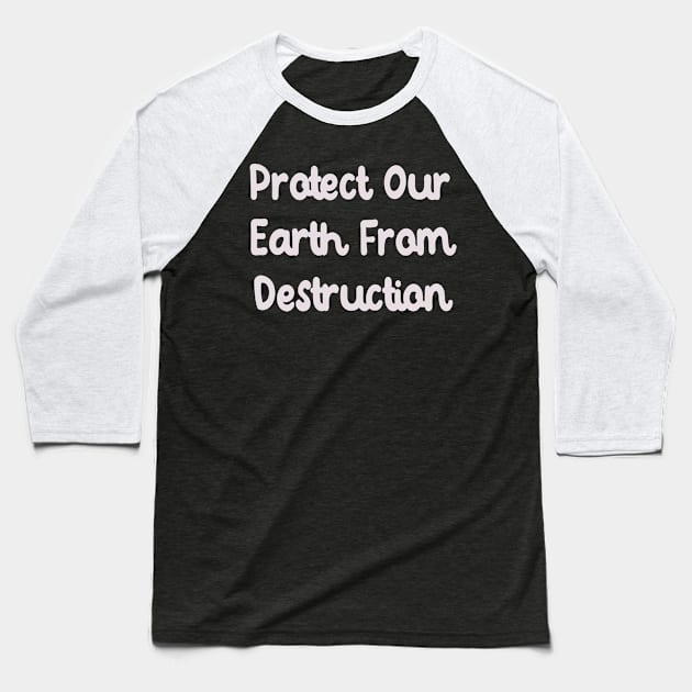 Protect Our Earth From Destruction Baseball T-Shirt by Fandie